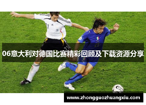 06意大利对德国比赛精彩回顾及下载资源分享