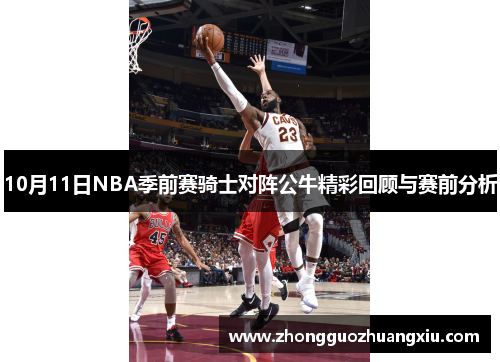 10月11日NBA季前赛骑士对阵公牛精彩回顾与赛前分析