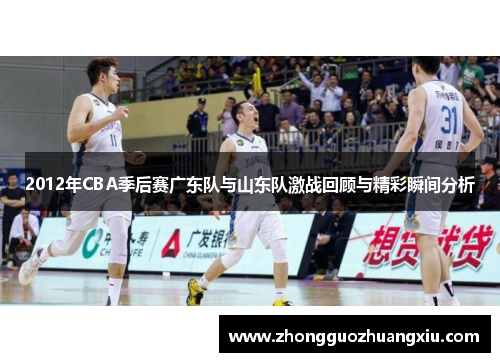 2012年CBA季后赛广东队与山东队激战回顾与精彩瞬间分析