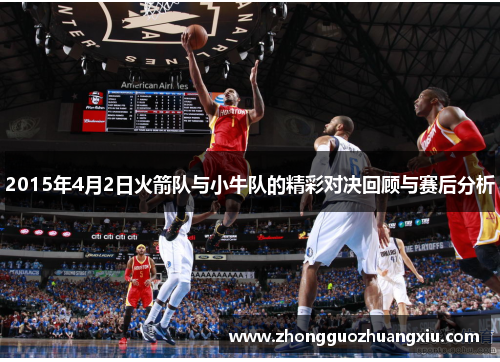 2015年4月2日火箭队与小牛队的精彩对决回顾与赛后分析